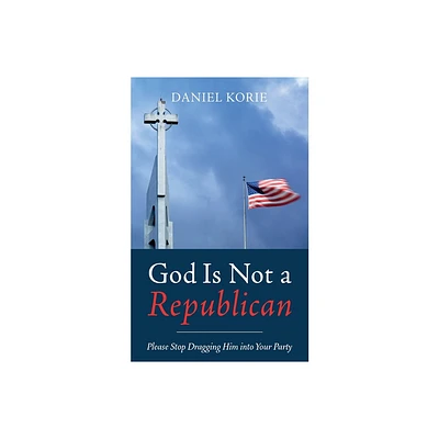 God Is Not a Republican - by Daniel Korie (Paperback)