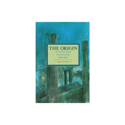 The Origin of Capitalism in England 1400-1600 - (Historical Materialism) by Spencer Dimmock (Paperback)