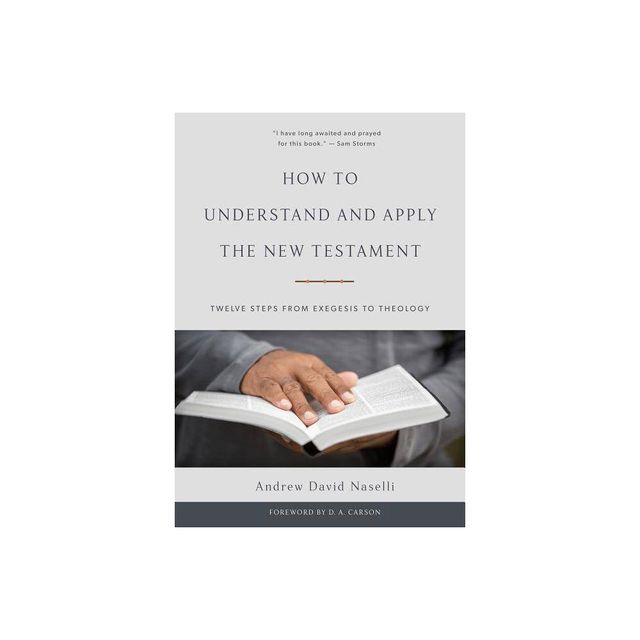 How to Understand and Apply the New Testament - by Andrew David Naselli (Hardcover)