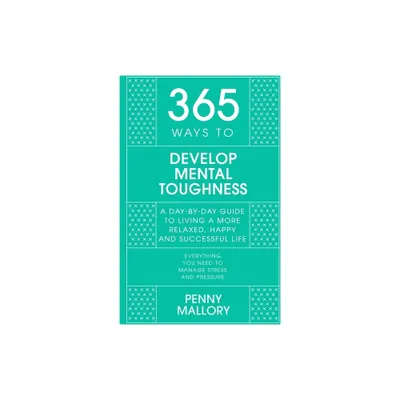 365 Ways to Develop Mental Toughness - by Penny Mallory (Hardcover)