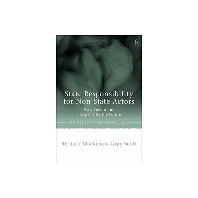 State Responsibility for Non-State Actors - (Studies in International Law) by Richard Mackenzie-Gray Scott (Hardcover)