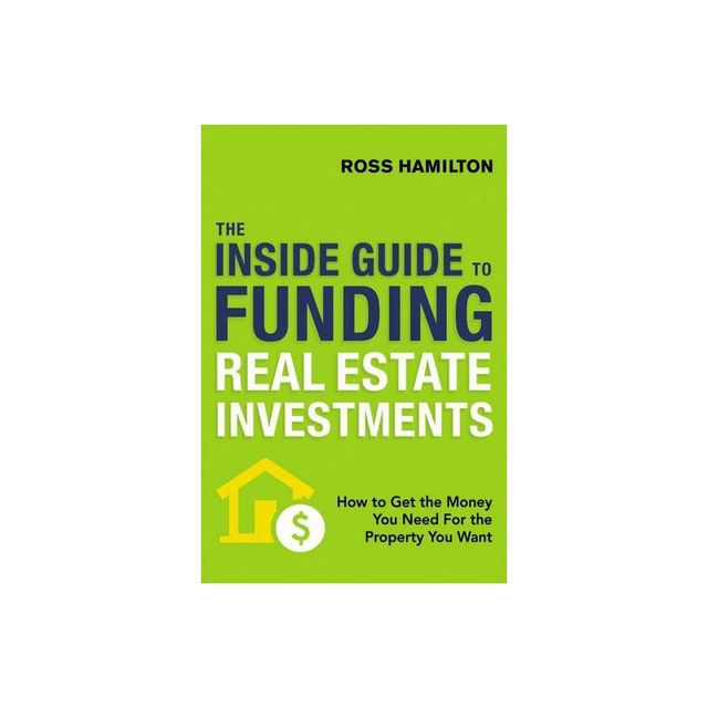 The Inside Guide to Funding Real Estate Investments - by Ross Hamilton (Paperback)