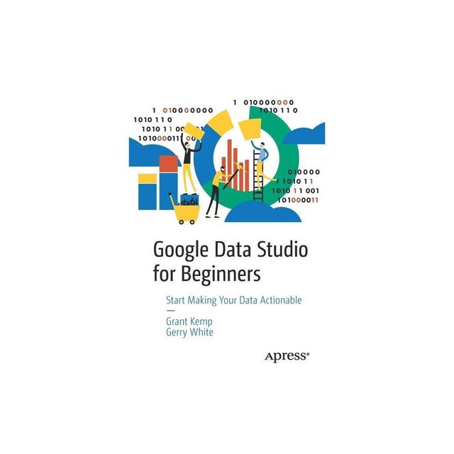 Google Data Studio for Beginners - by Grant Kemp & Gerry White (Paperback)