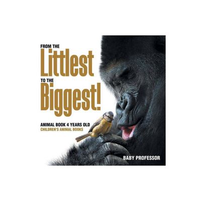 From the Littlest to the Biggest! Animal Book 4 Years Old Childrens Animal Books - by Baby Professor (Paperback)