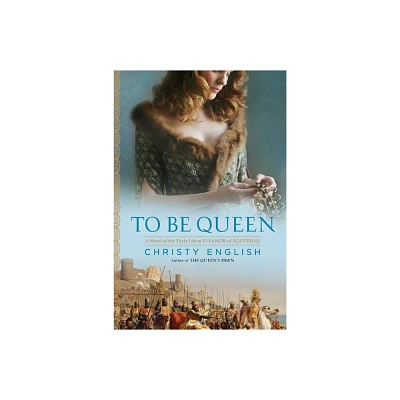 To Be Queen - (Eleanor of Aquitaine Novel) by Christy English (Paperback)