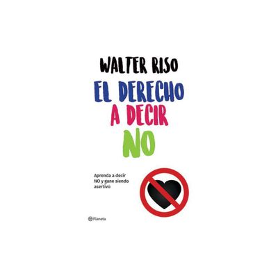 El Derecho a Decir No: Aprenda a Decir No Y Gane Siendo Asertivo / The Right to Say No - by Walter Riso (Paperback)