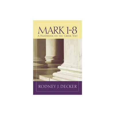 Mark 1-8 - (Baylor Handbook on the Greek New Testament) by Rodney J Decker (Paperback)