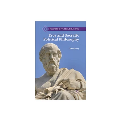 Eros and Socratic Political Philosophy - (Recovering Political Philosophy) by D Levy (Paperback)