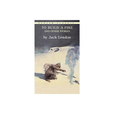 To Build a Fire and Other Stories - (Bantam Classics) by Jack London (Paperback)