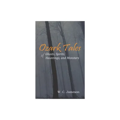 Ozark Tales of Ghosts, Spirits, Hauntings and Monsters - by W C Jameson (Paperback)