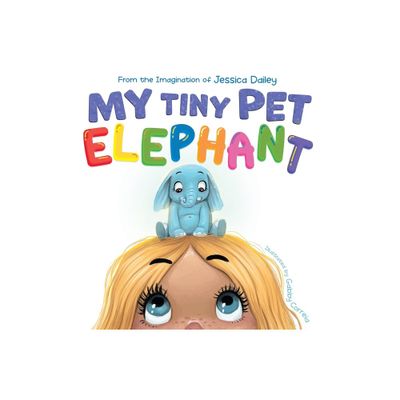 My Tiny Pet Elephant - by Jessica Dailey (Hardcover)