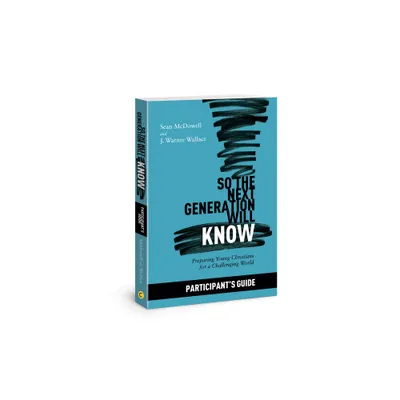 So the Next Generation Will Know Participants Guide - by Sean McDowell & J Warner Wallace (Paperback)