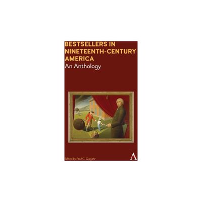 Bestsellers in Nineteenth-Century America - (Anthem Nineteenth-Century) by Paul C Gutjahr (Paperback)