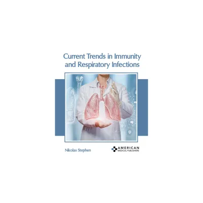 Current Trends in Immunity and Respiratory Infections - by Nikolas Stephen (Hardcover)