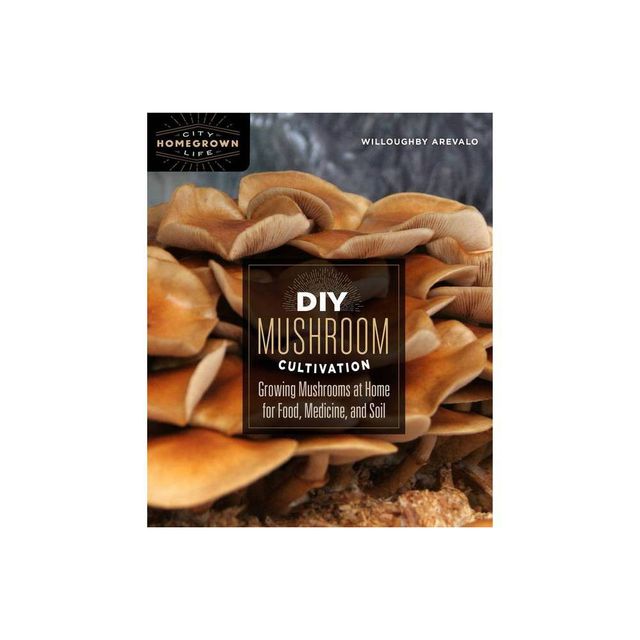 DIY Mushroom Cultivation - (Homegrown City Life) by Willoughby Arevalo (Paperback)