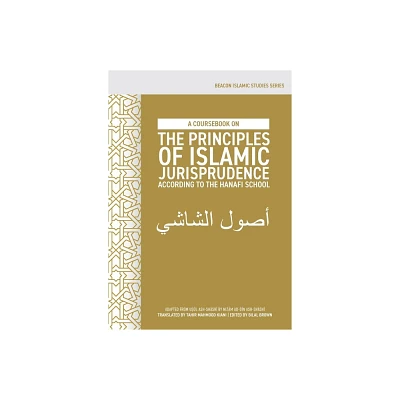 A Coursebook on the Principles of Islamic Jurisprudence According to the Hanafi School (Usl ash-Shsh) - (Beacon Islamic Studies)