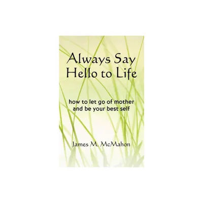 Always Say Hello to Life - by James M McMahon (Paperback)