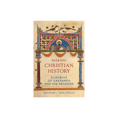 Making Christian History - (Christianity in Late Antiquity) by Michael Hollerich (Hardcover)