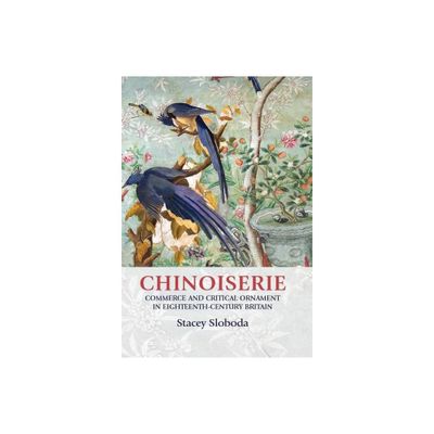 Chinoiserie - (Studies in Design and Material Culture) by Stacey Sloboda (Hardcover)