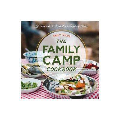 The Family Camp Cookbook - (Great Outdoor Cooking) by Emily Vikre (Hardcover)