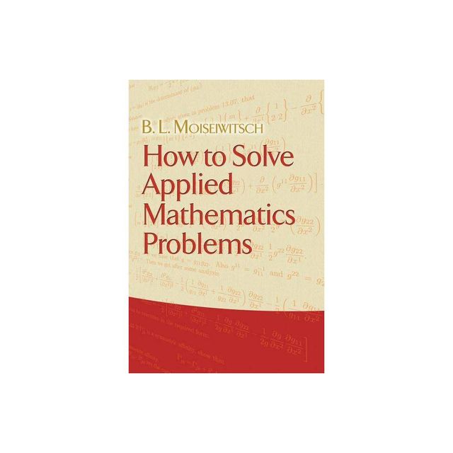 How to Solve Applied Mathematics Problems - (Dover Books on Mathematics) by B L Moiseiwitsch (Paperback)