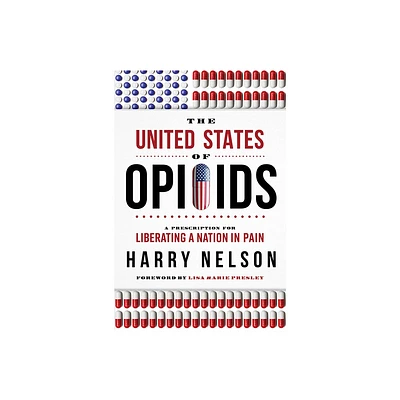 The United States of Opioids - by Harry Nelson (Hardcover)