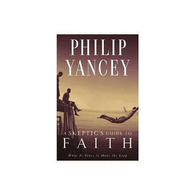 A Skeptics Guide to Faith - by Philip Yancey (Paperback)