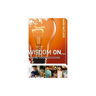 Wisdom on ... Making Good Decisions - (Invert) by Mark Matlock (Paperback)