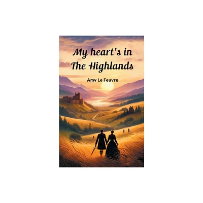 My Hearts In The Highlands - by Amy Le Feuvre (Paperback)