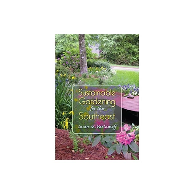 Sustainable Gardening for the Southeast - by Susan M Varlamoff (Paperback)