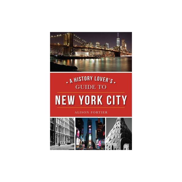 A History Lovers Guide to New York City - (History & Guide) by Alison Fortier (Paperback)