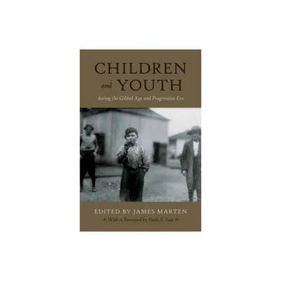 Children and Youth During the Gilded Age and Progressive Era - (Children and Youth in America) by James Marten (Paperback)