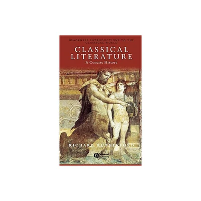 Classical Literature - (Blackwell Introductions to the Classical World) by Richard Rutherford (Hardcover)