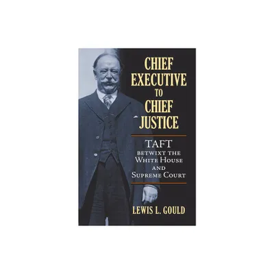 Chief Executive to Chief Justice - by Lewis L Gould (Hardcover)