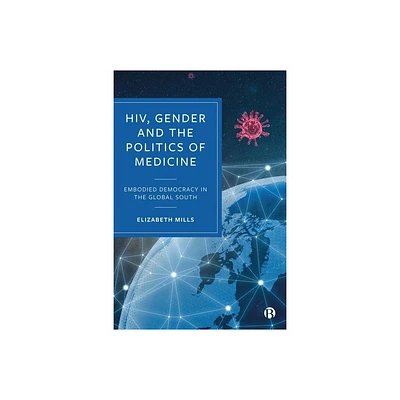 Hiv, Gender and the Politics of Medicine - by Elizabeth Mills (Hardcover)