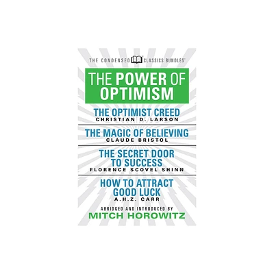 The Power of Optimism (Condensed Classics): The Optimist Creed; The Magic of Believing; The Secret Door to Success; How to Attract Good Luck