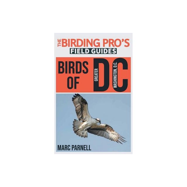 Birds of Greater Washington, D.C. (The Birding Pros Field Guides) - by Marc Parnell (Paperback)