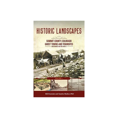 Historic Landscapes Summit County, Colorado, Ghost Towns and Townsites Volume 1 - by Bill Fountain & Sandra Mather (Paperback)