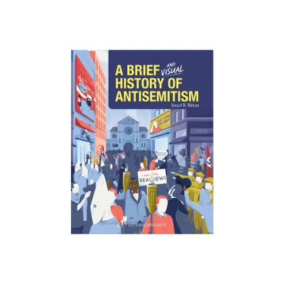 A Brief and Visual History of Anti-Semitism - by Israel B Bitton (Hardcover)