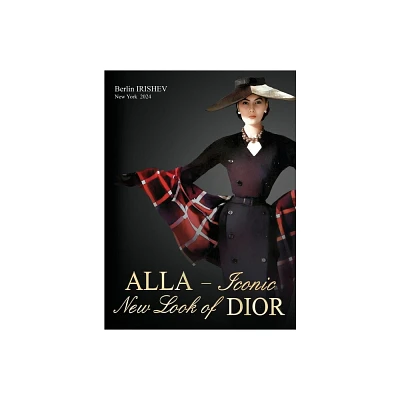 ALLA - Iconic New Look of DIOR - by Berlin Irishev (Hardcover)