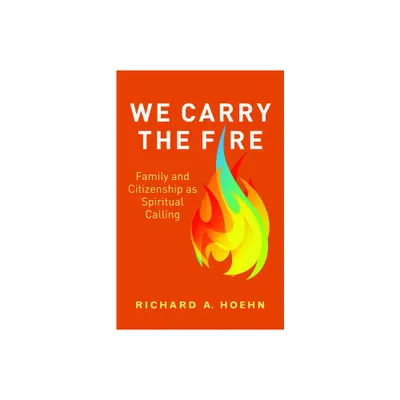 We Carry the Fire - by Richard A Hoehn (Paperback)