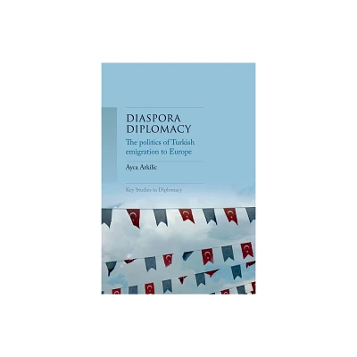 Diaspora Diplomacy - (Key Studies in Diplomacy) by Ayca Arkilic (Hardcover)