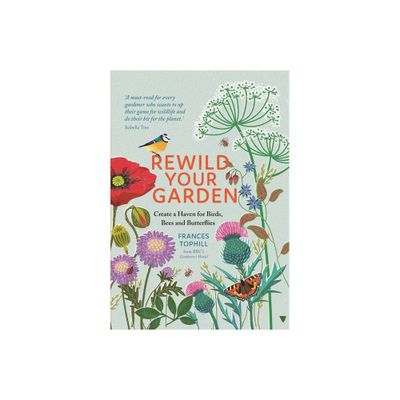 Rewild Your Garden - by Frances Tophill (Hardcover)