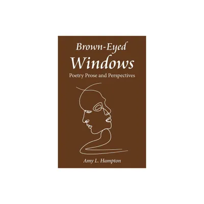 Brown-Eyed Windows - by Amy L Hampton (Paperback)