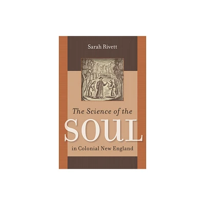 The Science of the Soul in Colonial New England - (Published by the Omohundro Institute of Early American Histo) by Sarah Rivett (Paperback)