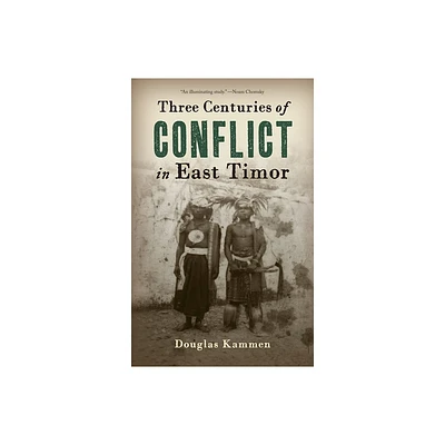 Three Centuries of Conflict in East Timor - (Genocide, Political Violence, Human Rights) by Douglas Kammen (Hardcover)