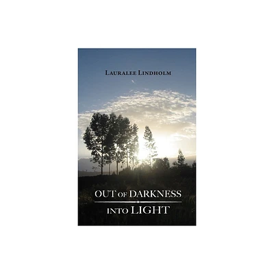 Out of Darkness Into Light - by Lauralee Lindholm (Paperback)