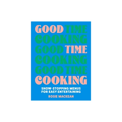 Good Time Cooking - by Rosie Mackean (Hardcover)