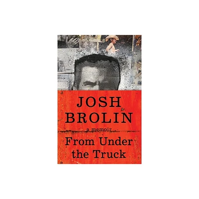 From Under the Truck - by Josh Brolin (Hardcover)