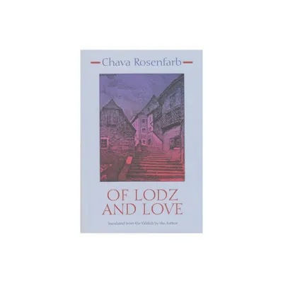 Of Lodz and Love - (Library of Modern Jewish Literature) by Chava Rosenfarb (Hardcover)